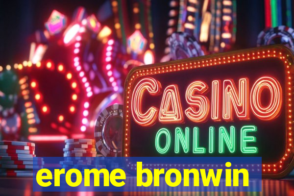 erome bronwin